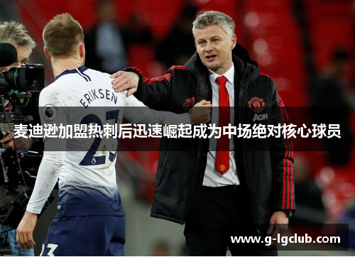 麦迪逊加盟热刺后迅速崛起成为中场绝对核心球员