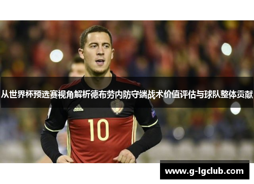 从世界杯预选赛视角解析德布劳内防守端战术价值评估与球队整体贡献 从世界杯预选赛视角解析德布劳内防守端战术价值评估与球队整体贡献